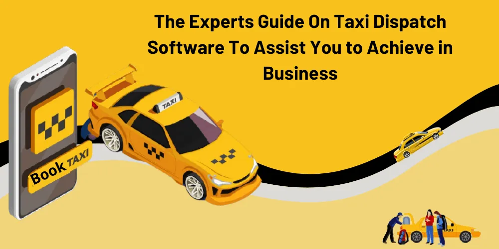 The Experts Guide On Taxi Dispatch Software To Assist You In Business