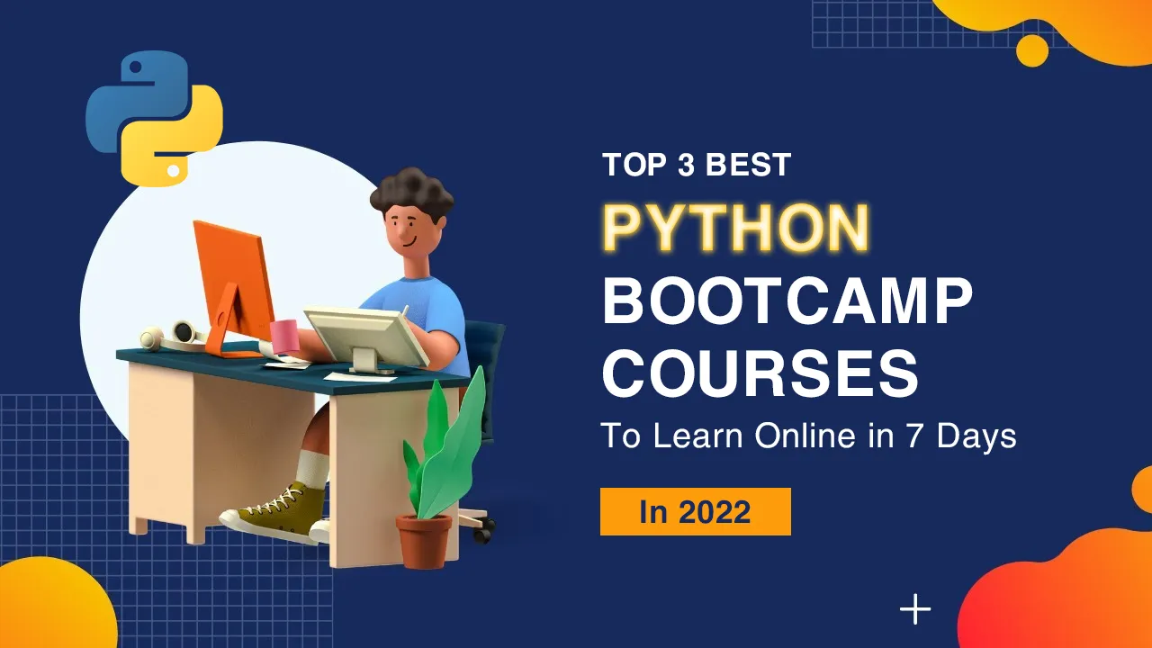 Top 3 Best Python Bootcamp Courses To Learn Online In 7 Days In 2022