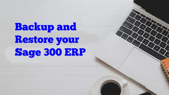 The most effective method to Backup and Restore your Sage 300 ERP Data