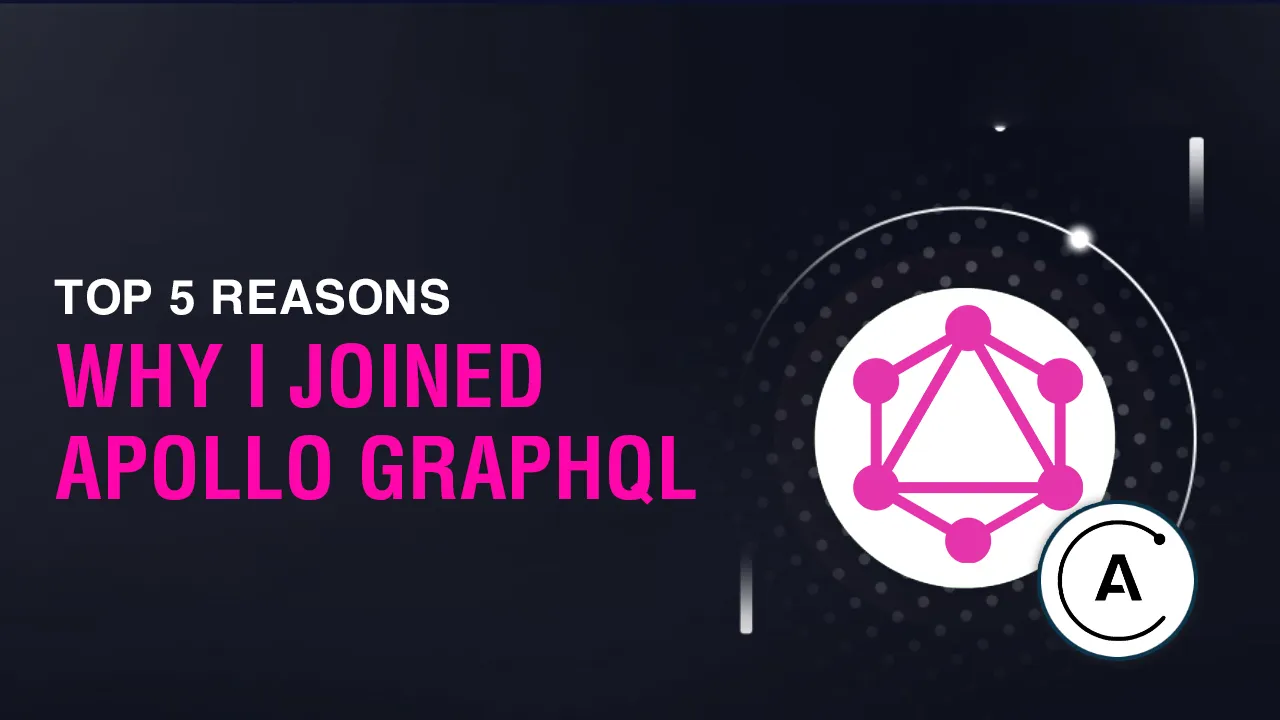 Top 5 Reasons Why I Joined Apollo GraphQL