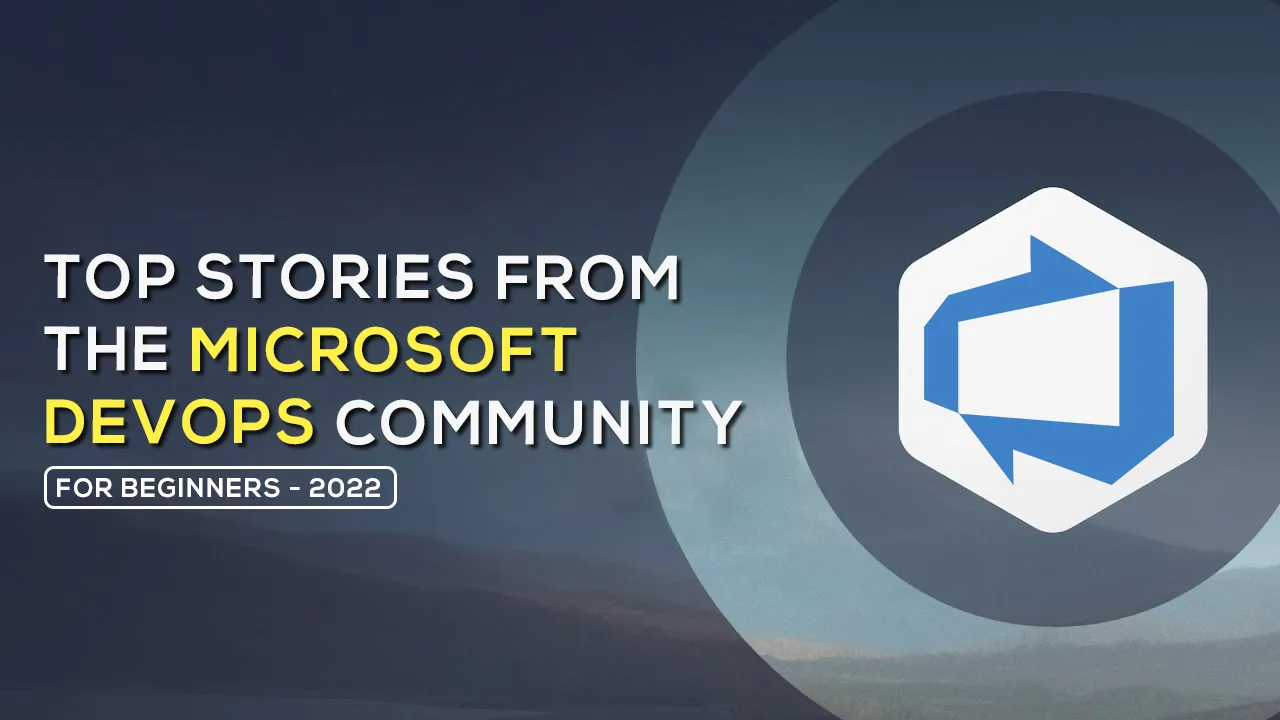 Learn About TOP Stories From The Microsoft DevOps Community