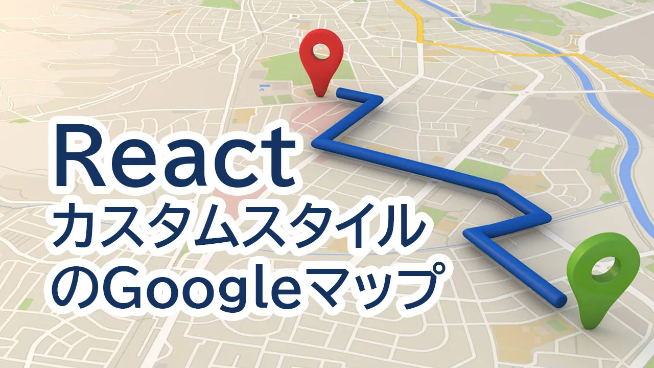 Reactでカスタムスタイルのgoogleマップを作成する