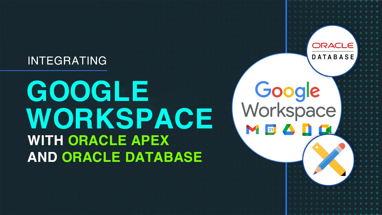 How to Integrate Google Workspace With Oracle APEX and Oracle Database