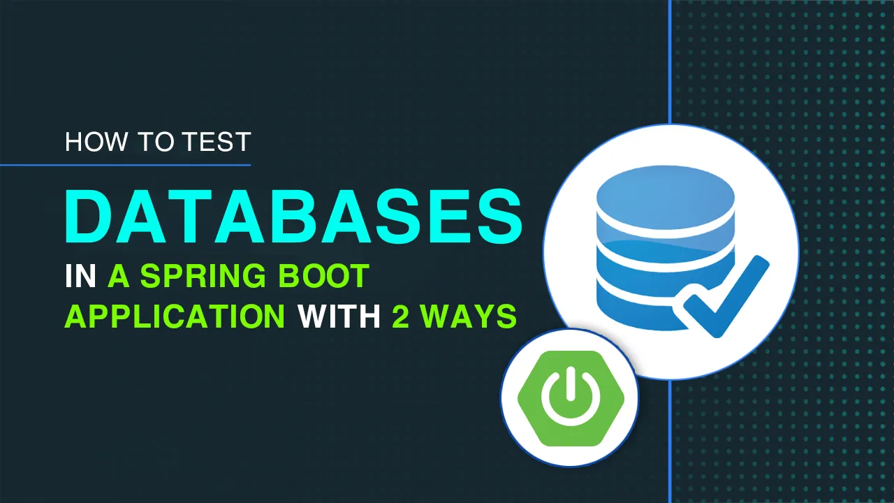 How To Test Databases Easily in a Spring Boot Application With 2 Ways