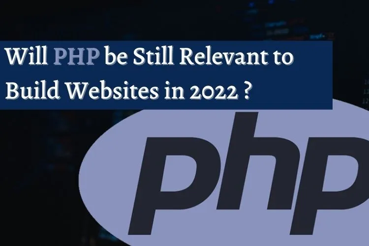 Will PHP be Still Relevant to Build Websites in 2022