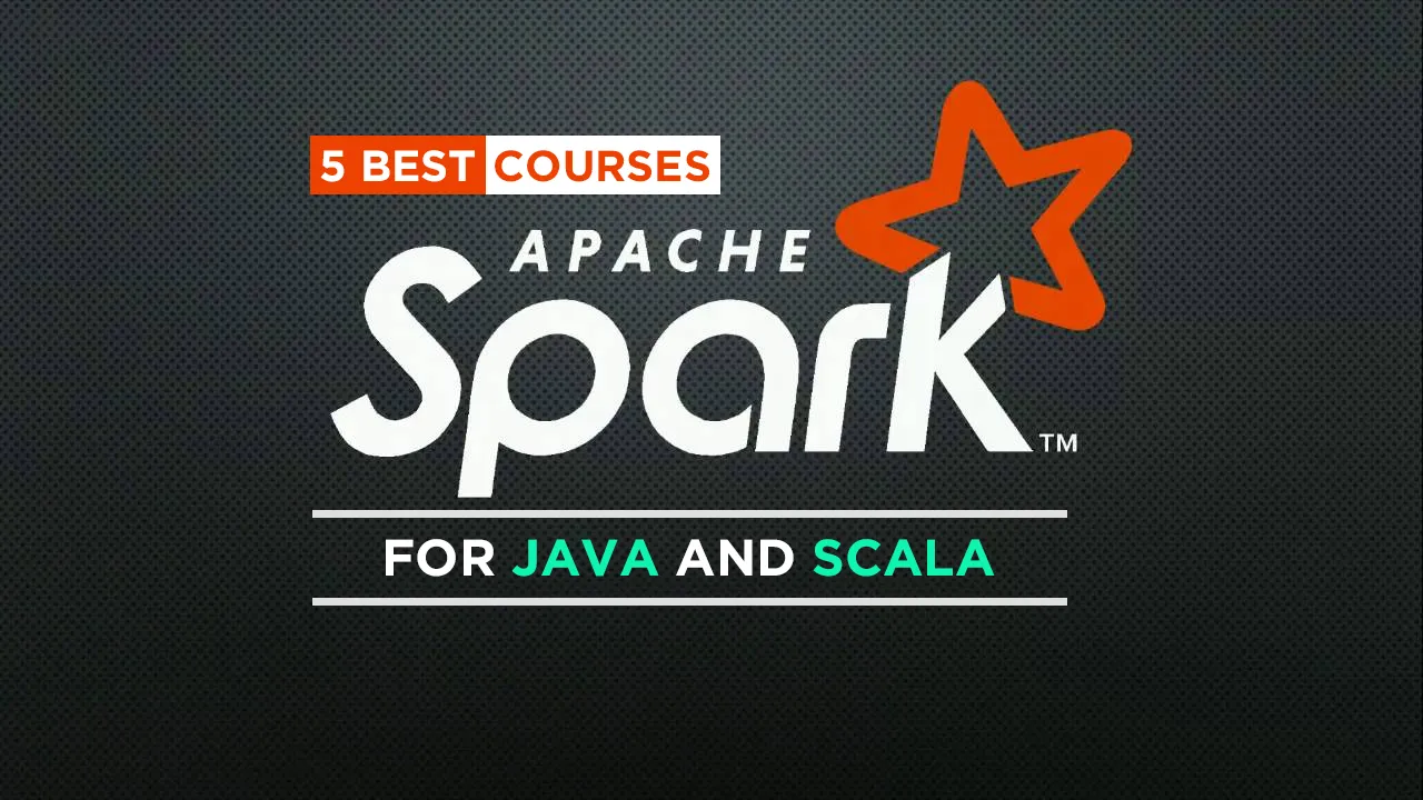 5 Best Apache Spark Courses for Java and Scala Developers For 2022