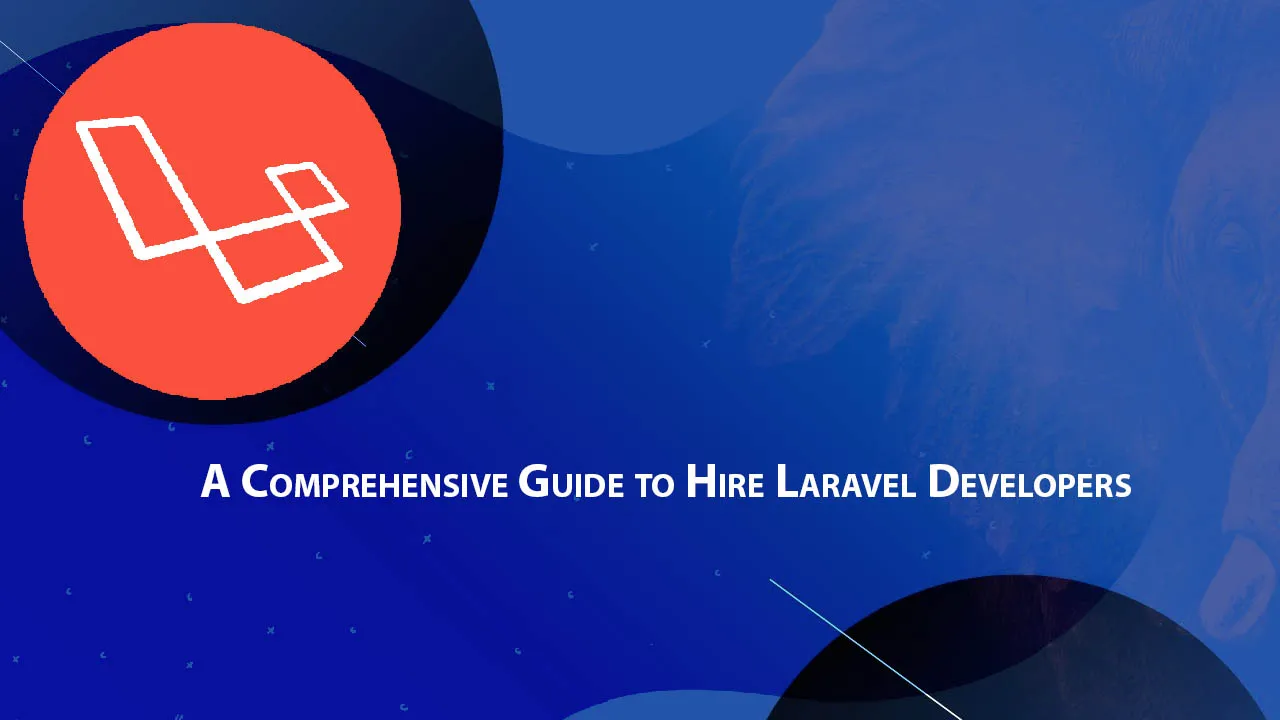 A Comprehensive Guide to Hire Laravel Developers