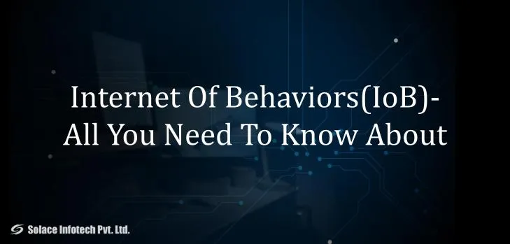 Internet Of Behaviors(IoB)- All You Need To Know About