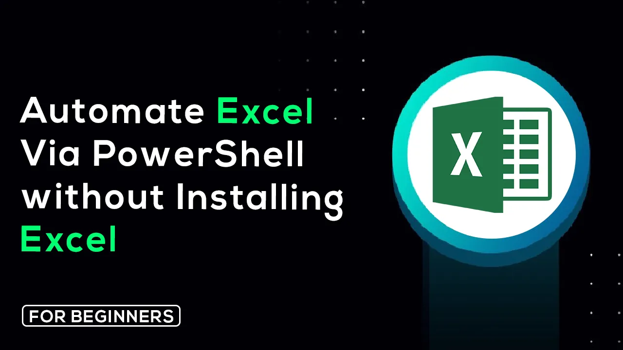 How to Automate Excel Via PowerShell without installing Excel