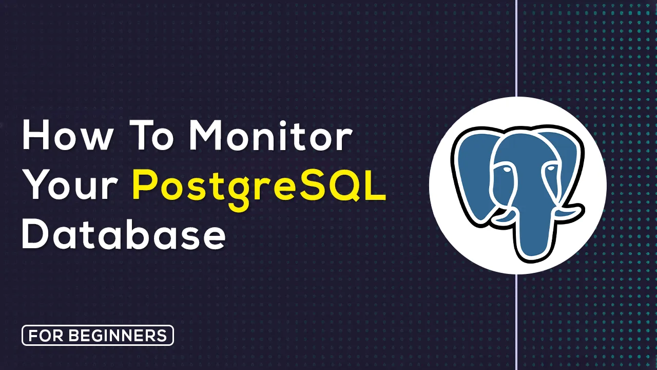 How To Monitor Your PostgreSQL Database