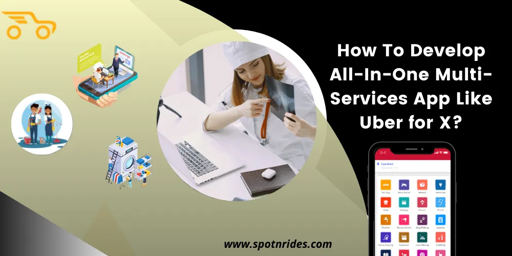 How To Develop All-In-One Multi-Services App Like Uber for X?