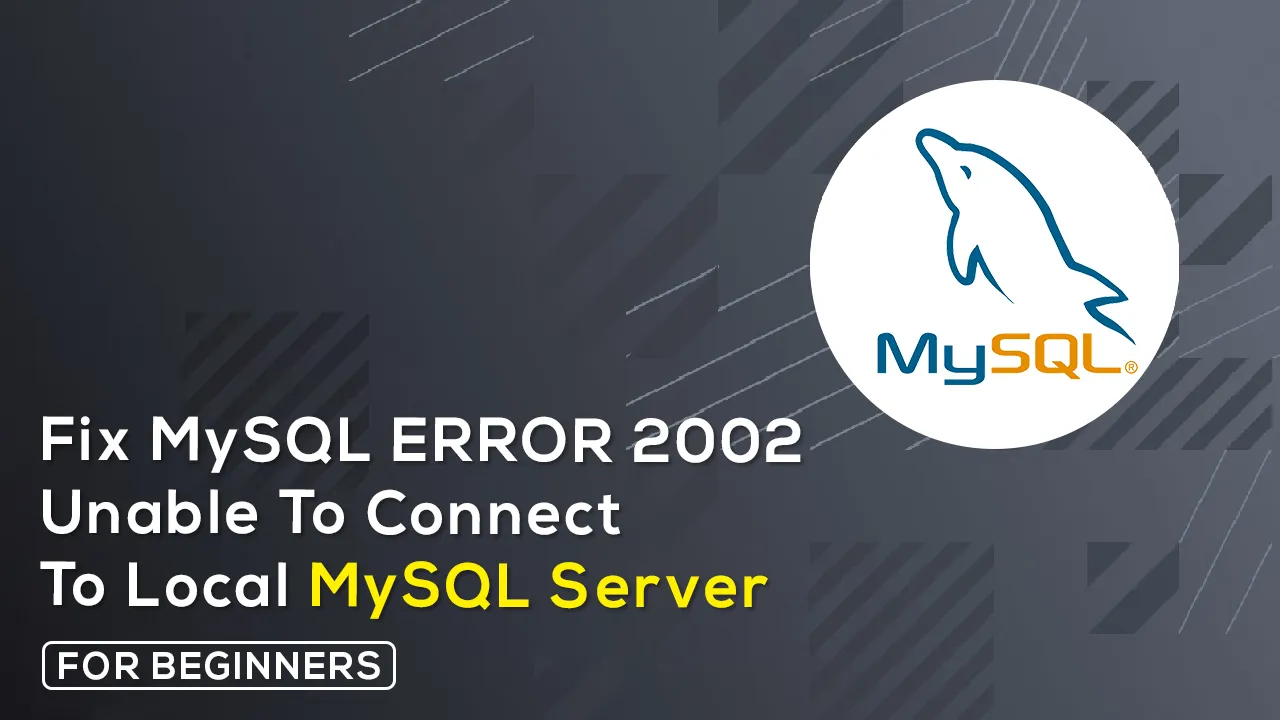 MySQL ERROR 2002 Fix Guide Can't Connect to Local MySQL Server