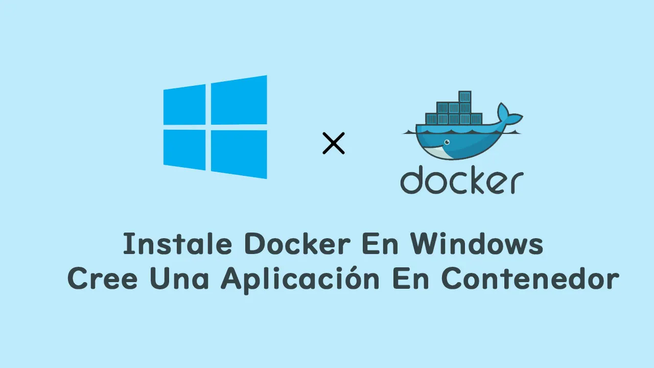 Instale Docker En Windows Y Cree Una Aplicación En Contenedor