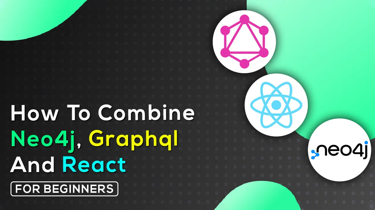 How To Combine Neo4j, Graphql and React Tor Graph Development