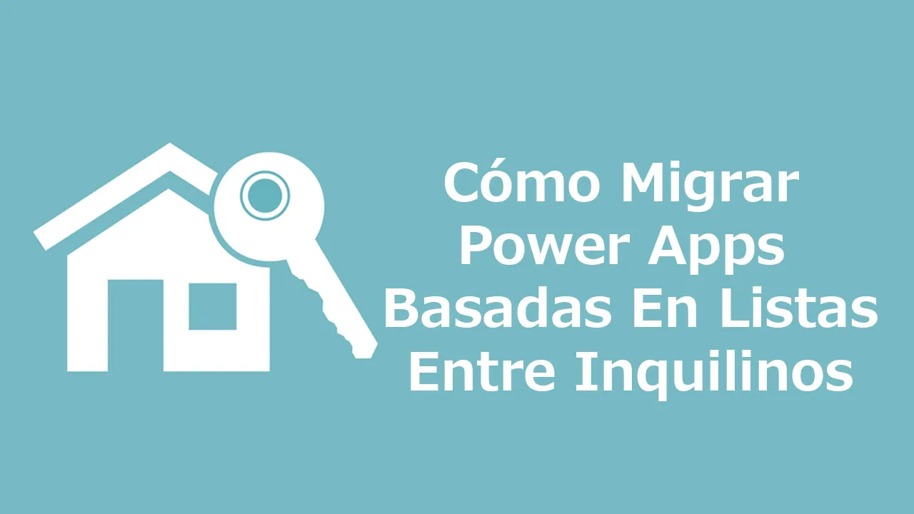 Cómo Migrar Power Apps Basadas En Listas Entre Inquilinos