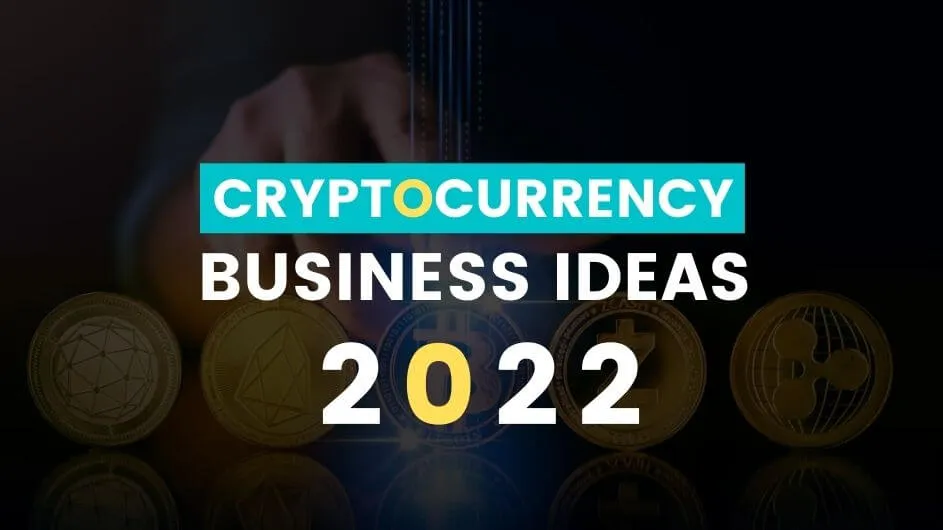 Top 5 Cryptocurrency Business Ideas 2022