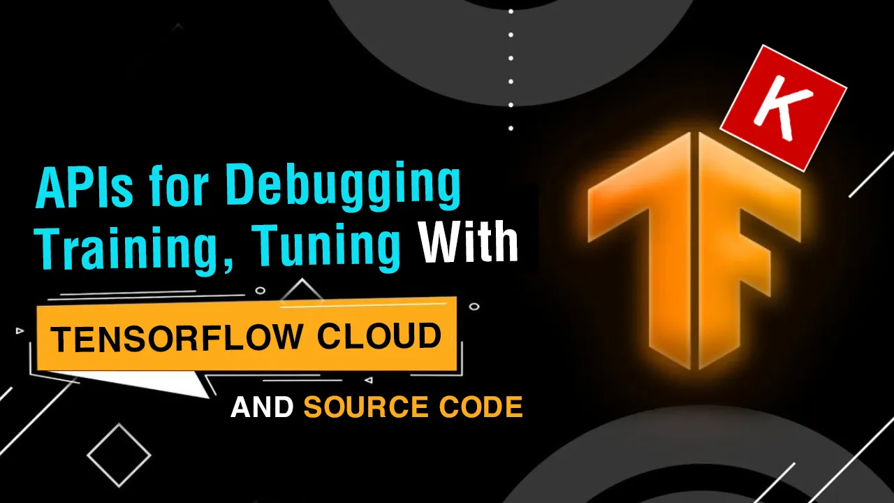 TensorFlow Cloud: Provides APIs for Debugging, Training, Tuning Keras