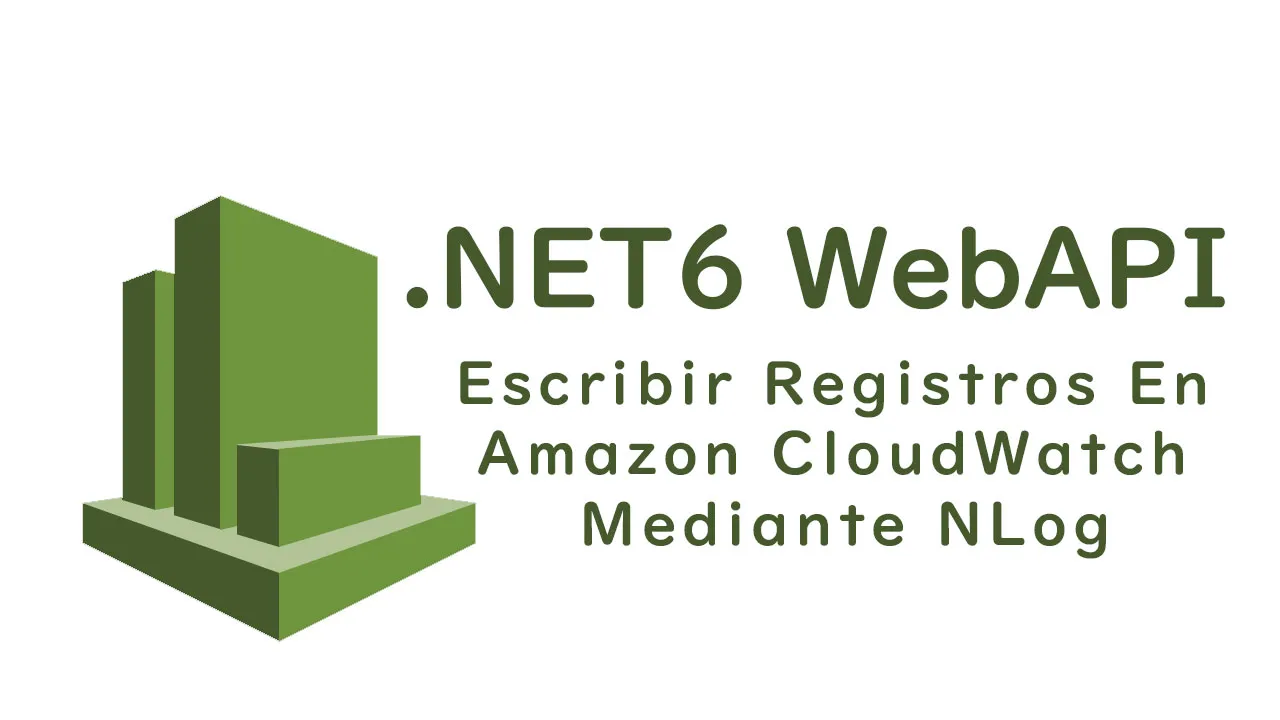 Escribir Registros En Amazon CloudWatch Mediante NLog En .NET 6 WebAPI