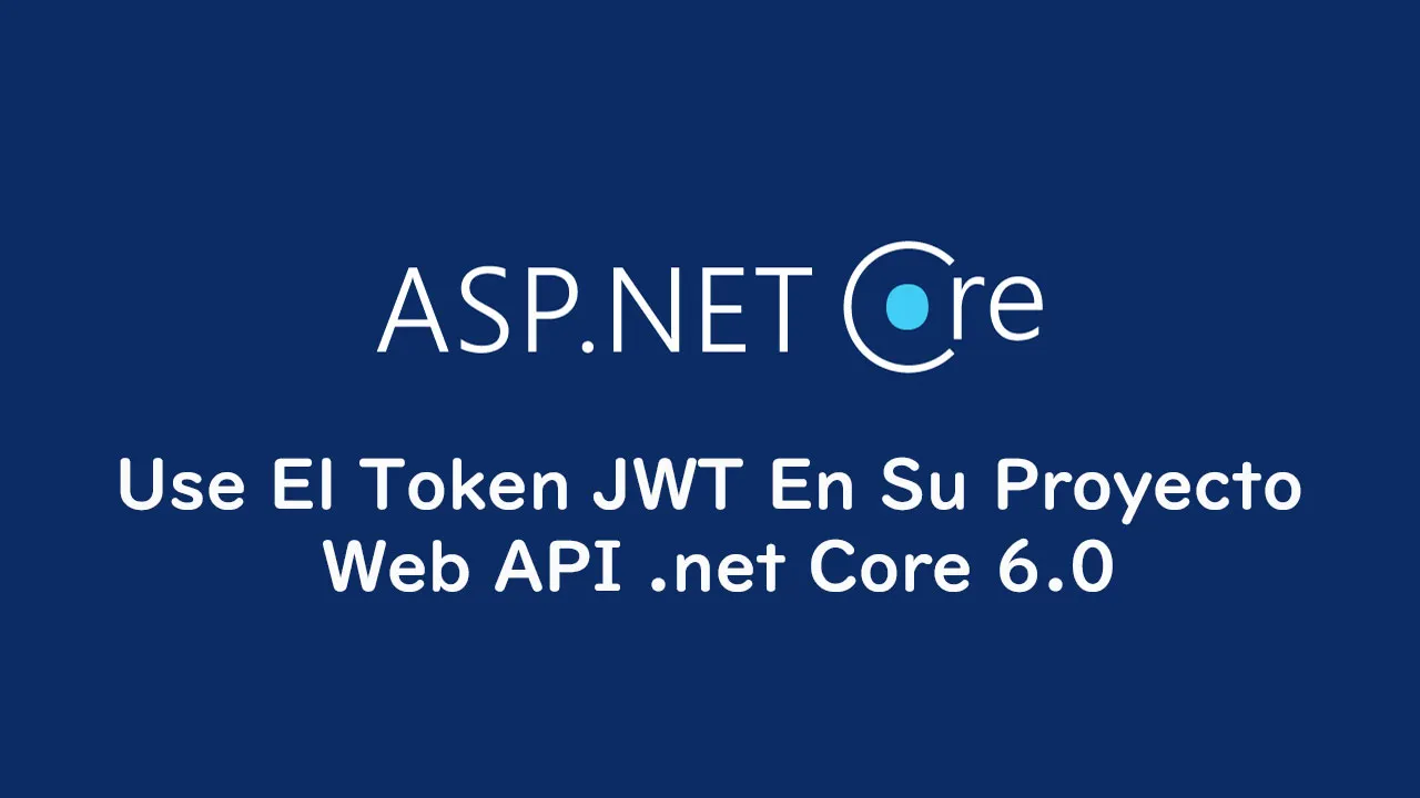 Use El token JWT En Su Proyecto Web API .net Core 6.0