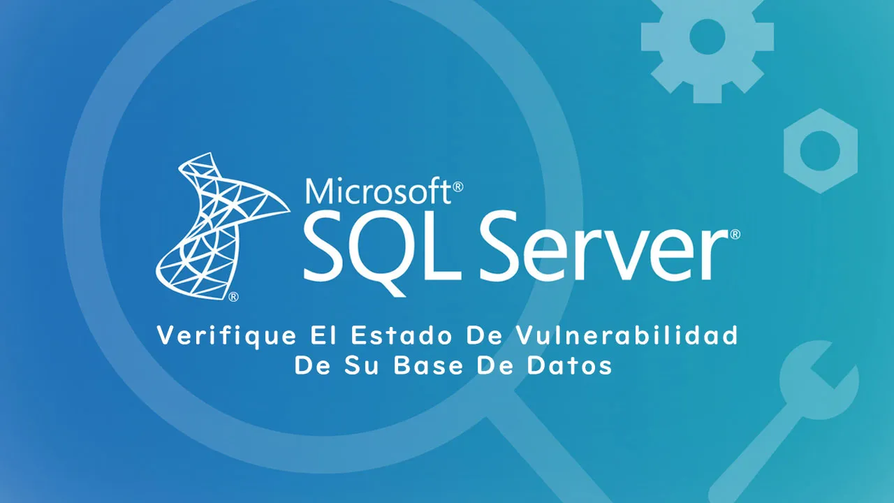 Verifique El Estado De Vulnerabilidad De Su Base De Datos De SQL Serve
