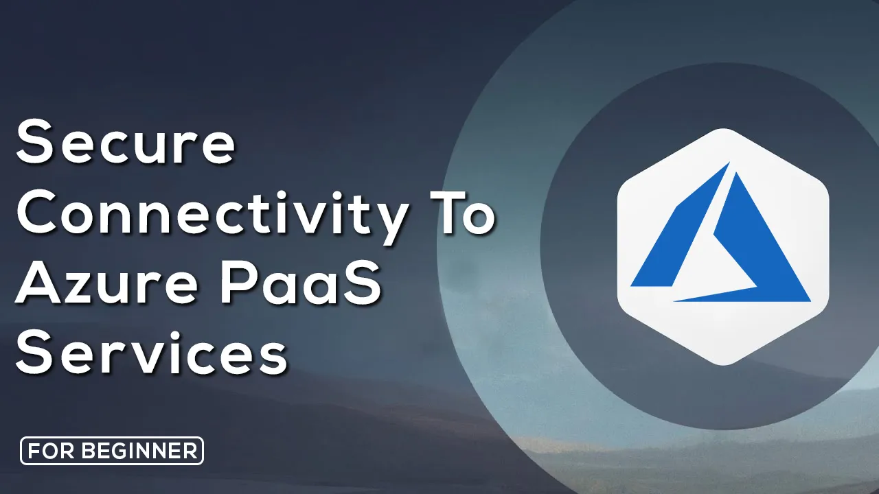 How To Connect Securely To Azure PaaS Services