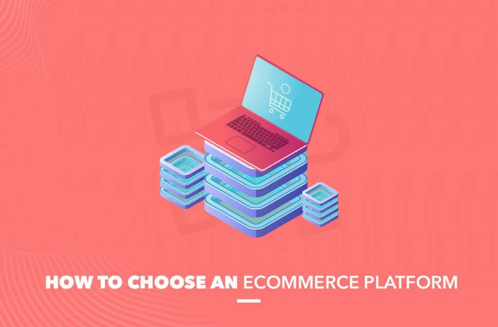 HOW TO CHOOSE AN ECOMMERCE PLATFORM