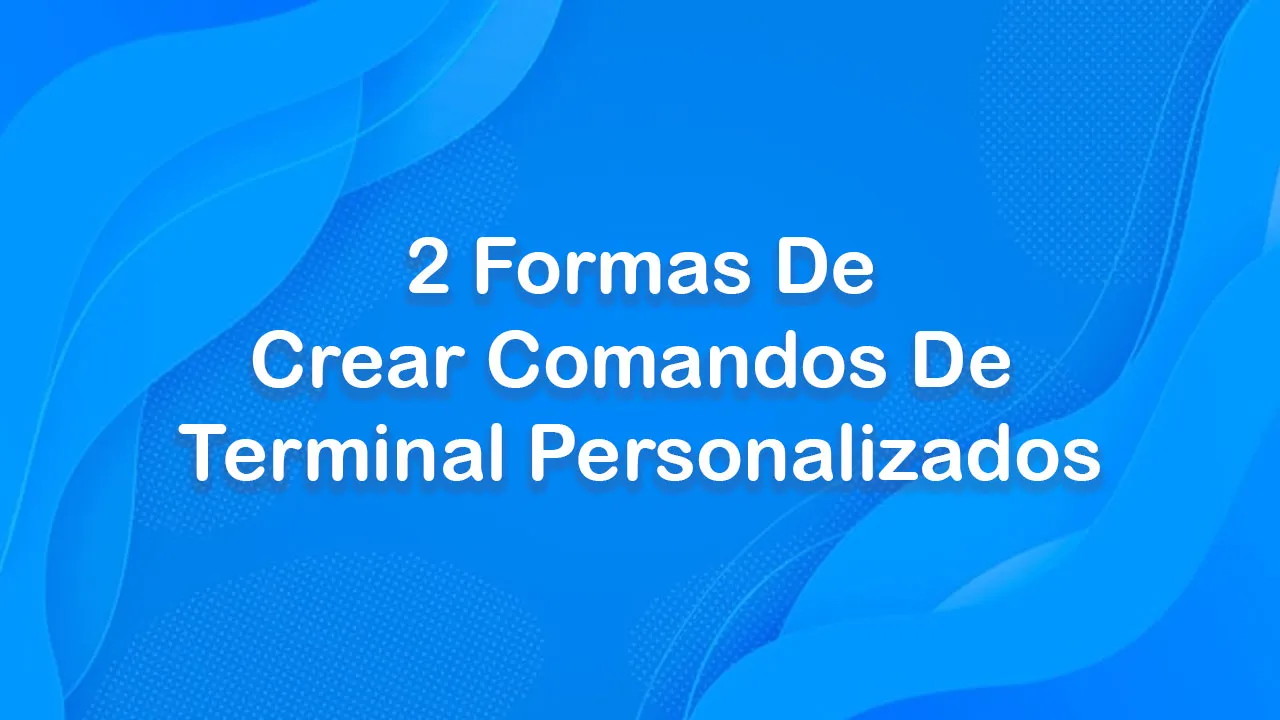 2 Formas De Crear Comandos De Terminal Personalizados