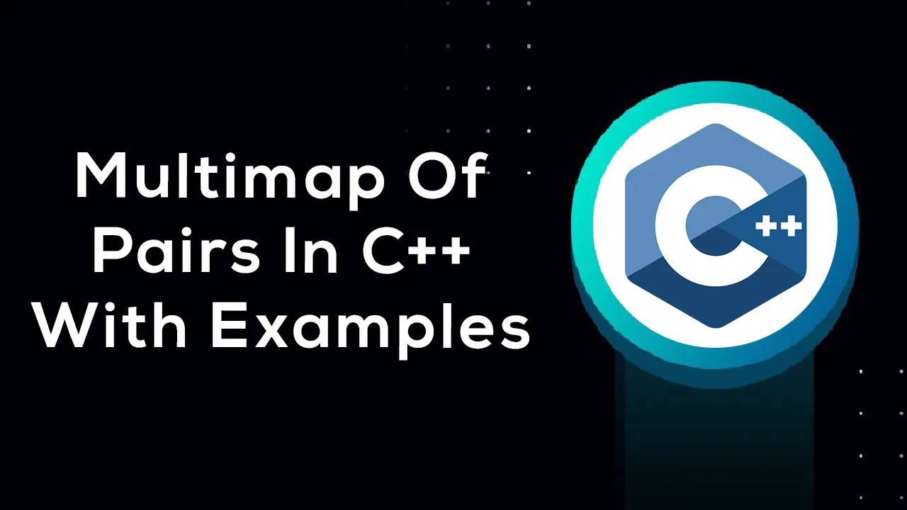 How To Use Multimap Of Pairs in C++ with Examples