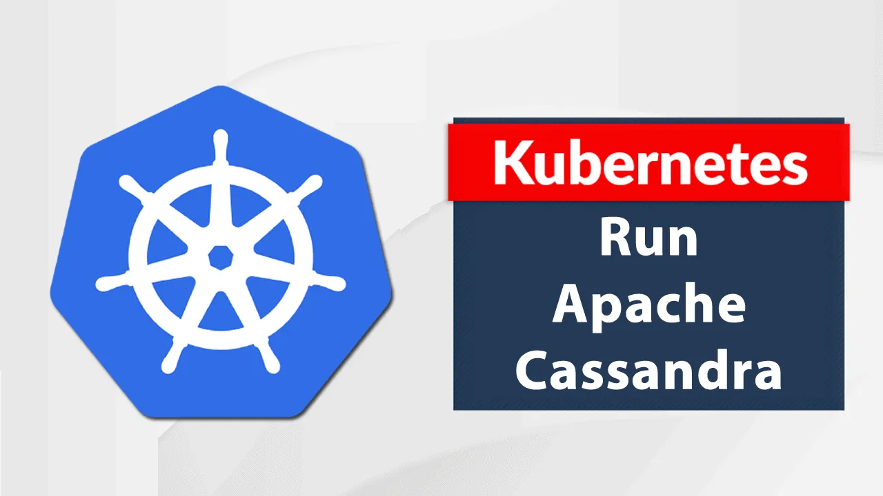 How to Run Apache Cassandra on Kubernetes with Statefulset