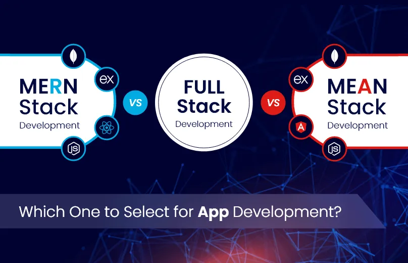 Full-Stack vs MEAN Stack vs MERN Stack: Which Is Best for Mobile App D