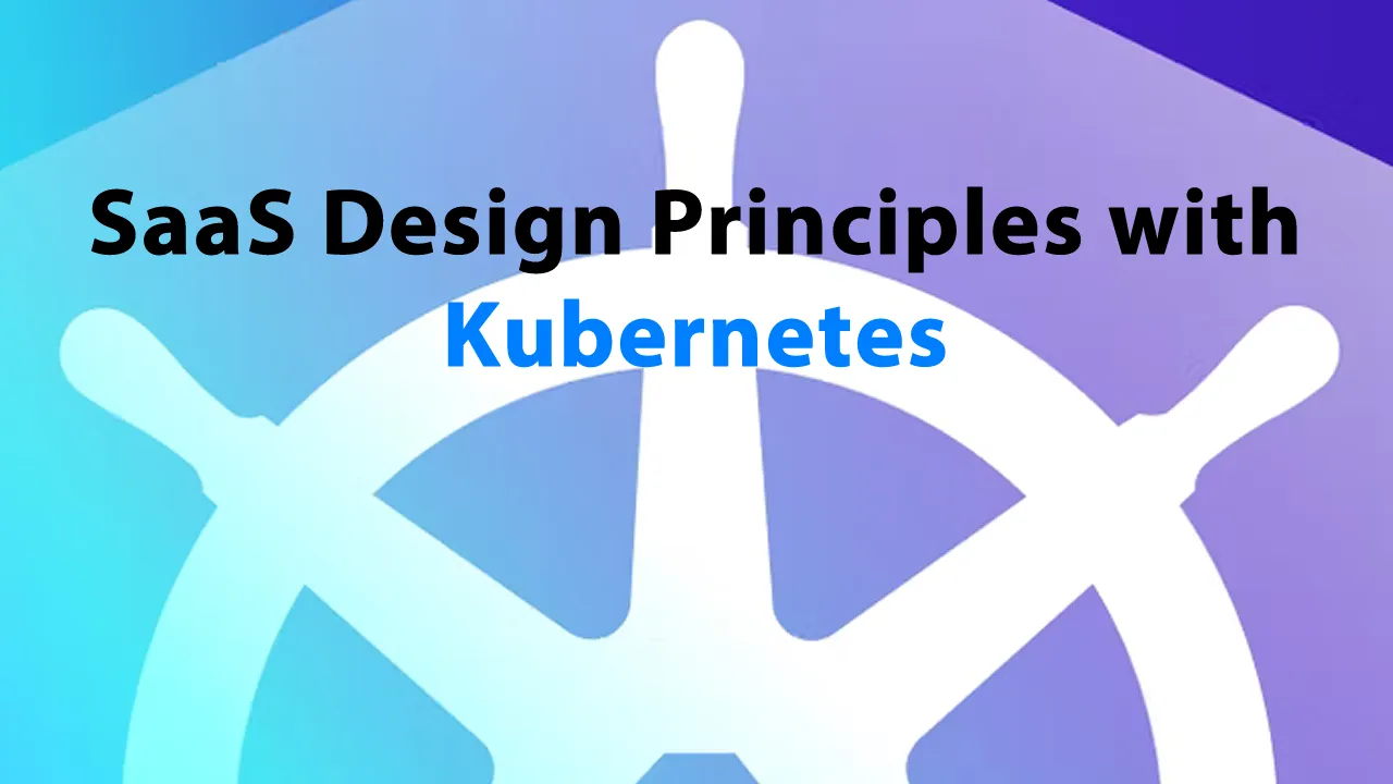 Learn about SaaS Design Principles with Kubernetes