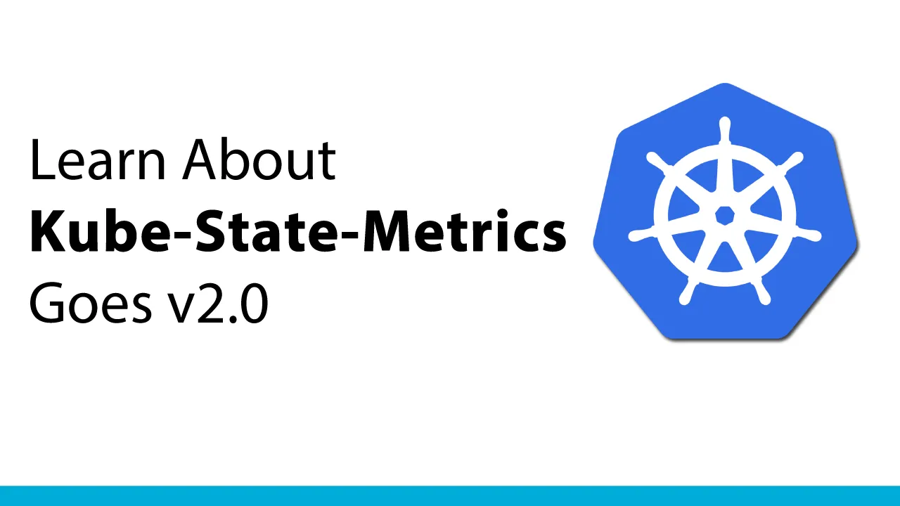 Learn About Kube-State-Metrics Goes v2.0