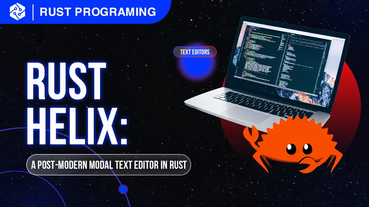 Helix: A Post-modern Modal Text Editor Written in Rust