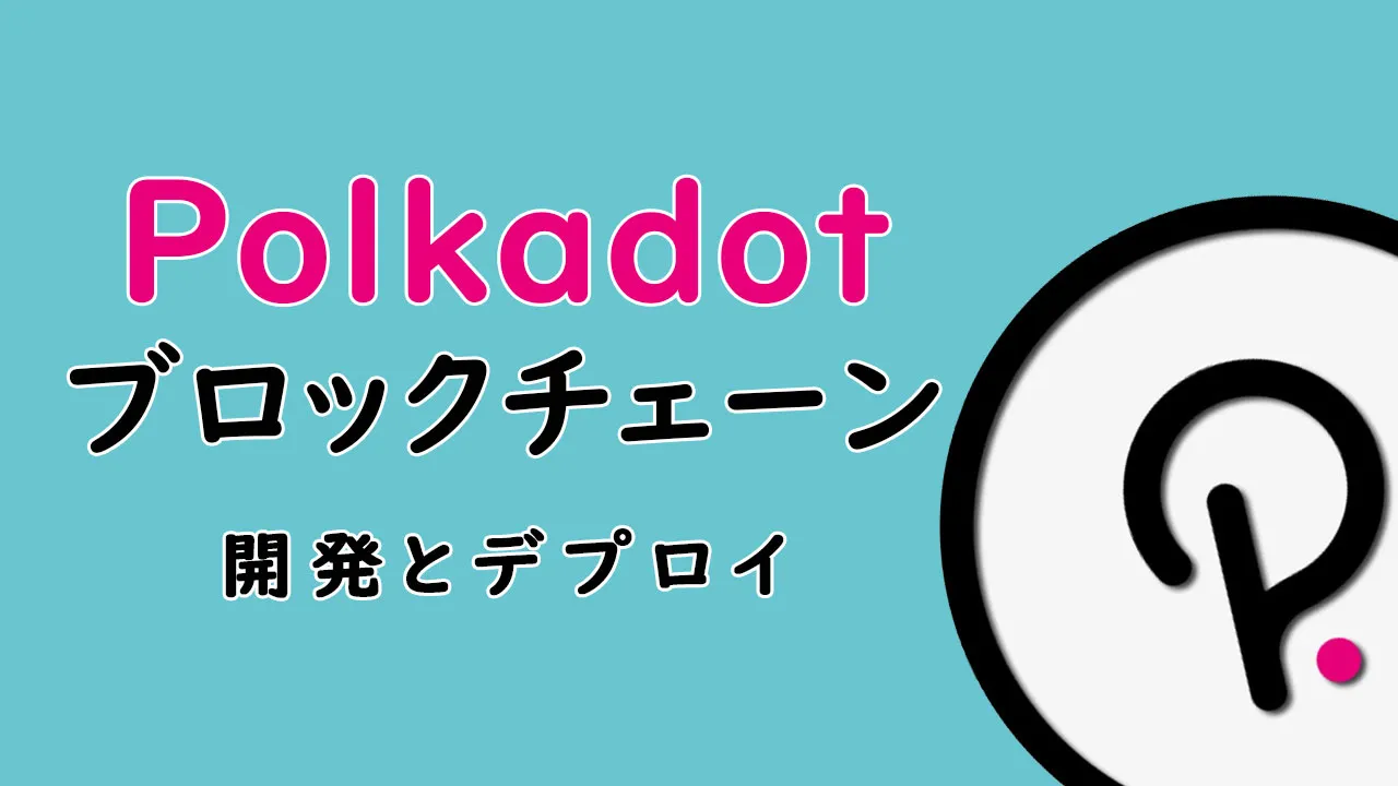 Polkadotブロックチェーンアプリの開発とデプロイのガイド