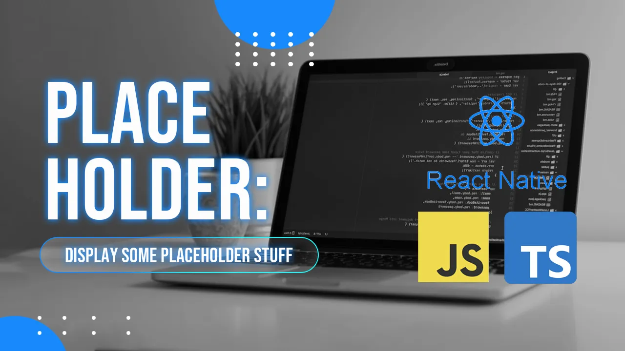 Placeholder: Display Some Placeholder Stuff in React Native