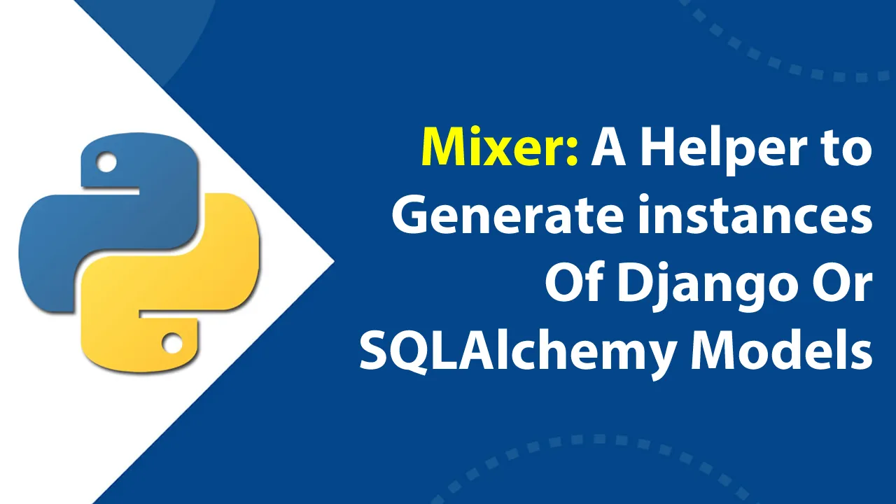 Mixer: A Helper to Generate instances Of Django Or SQLAlchemy Models