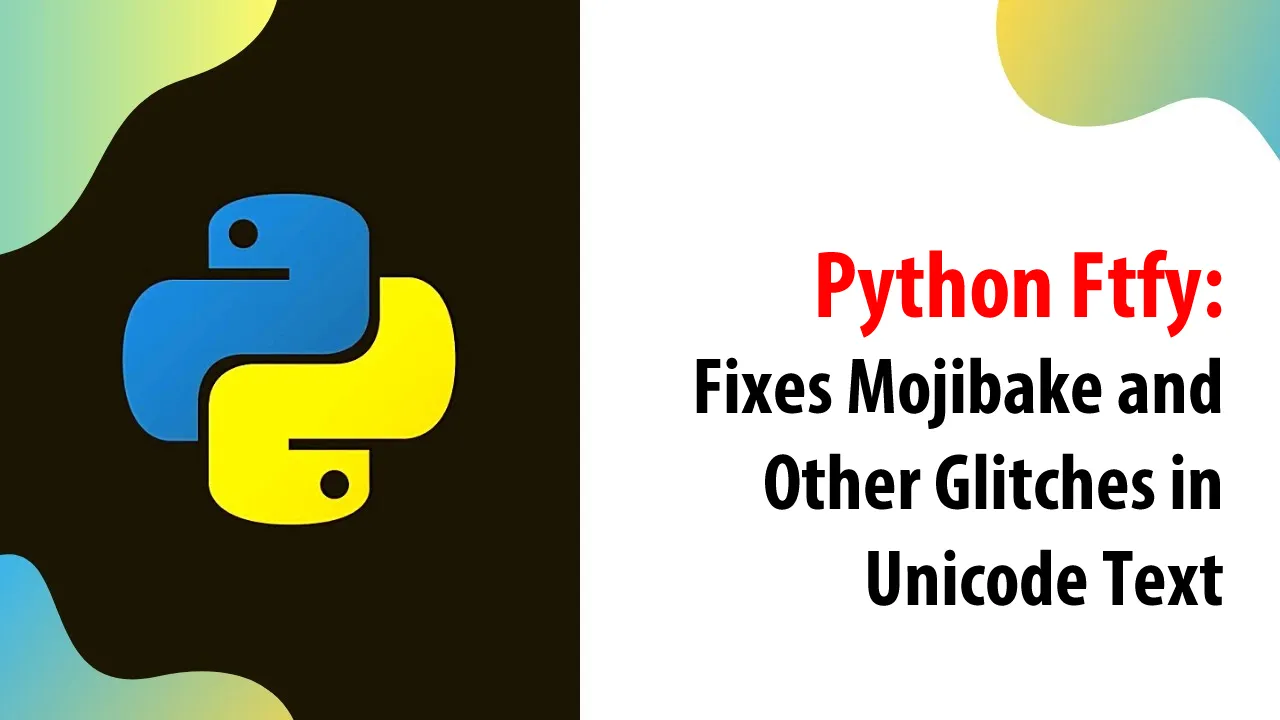 Python Ftfy: Fixes Mojibake and Other Glitches in Unicode Text