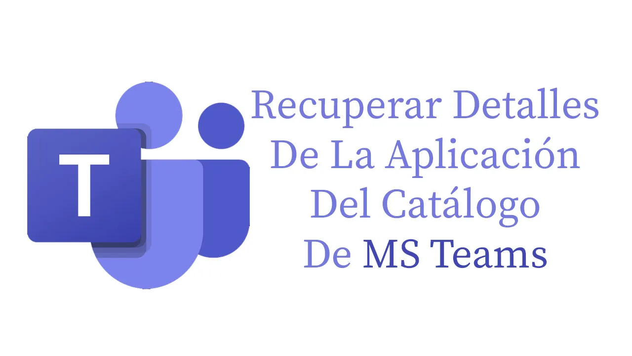 Recuperar Detalles De La Aplicación Del Catálogo De MS Teams