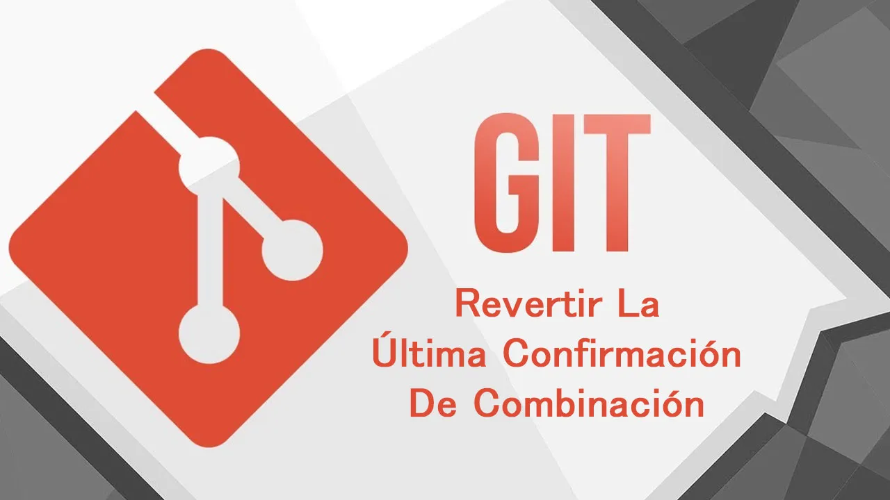 Cómo Revertir La Última Confirmación De Combinación En Git
