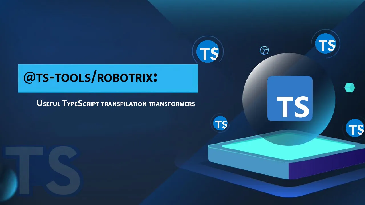 @ts-tools/robotrix: Useful TypeScript Transpilation Transformers