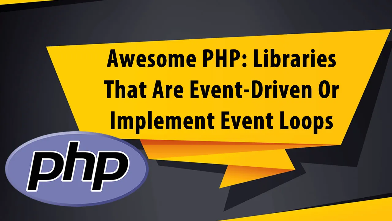 Awesome PHP: Libraries That Are Event-Driven Or Implement Event Loops