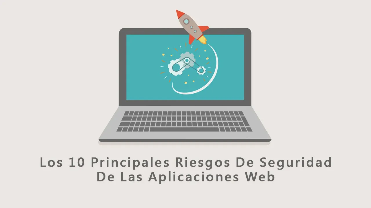 Los 10 Principales Riesgos De Seguridad De Las Aplicaciones Web