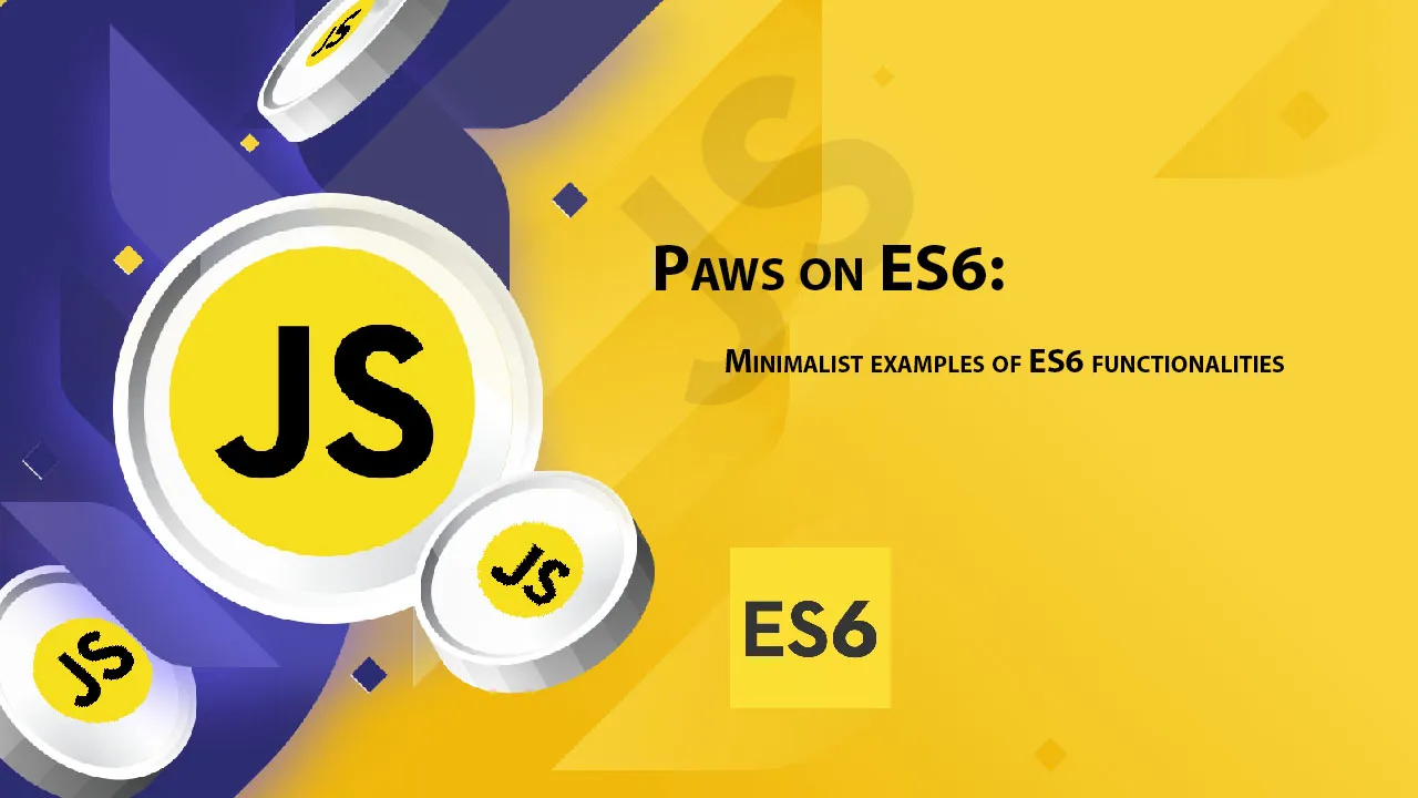 Paws on ES6: Minimalist Examples Of ES6 Functionalities
