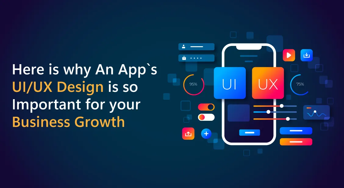 Here Is Why an App’s UI/UX Design Is So Important for Your Business 