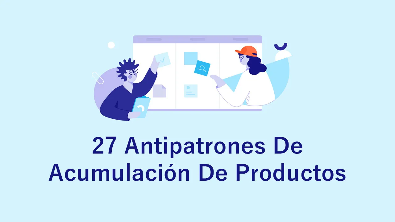 27 Antipatrones De Acumulación De Productos