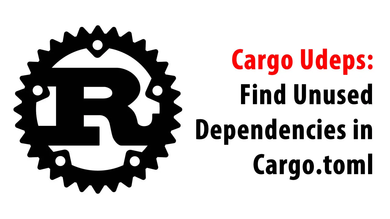 Cargo Udeps: Find Unused Dependencies in Cargo.toml