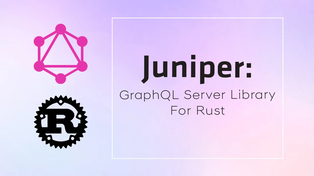 Juniper: GraphQL Server Library For Rust