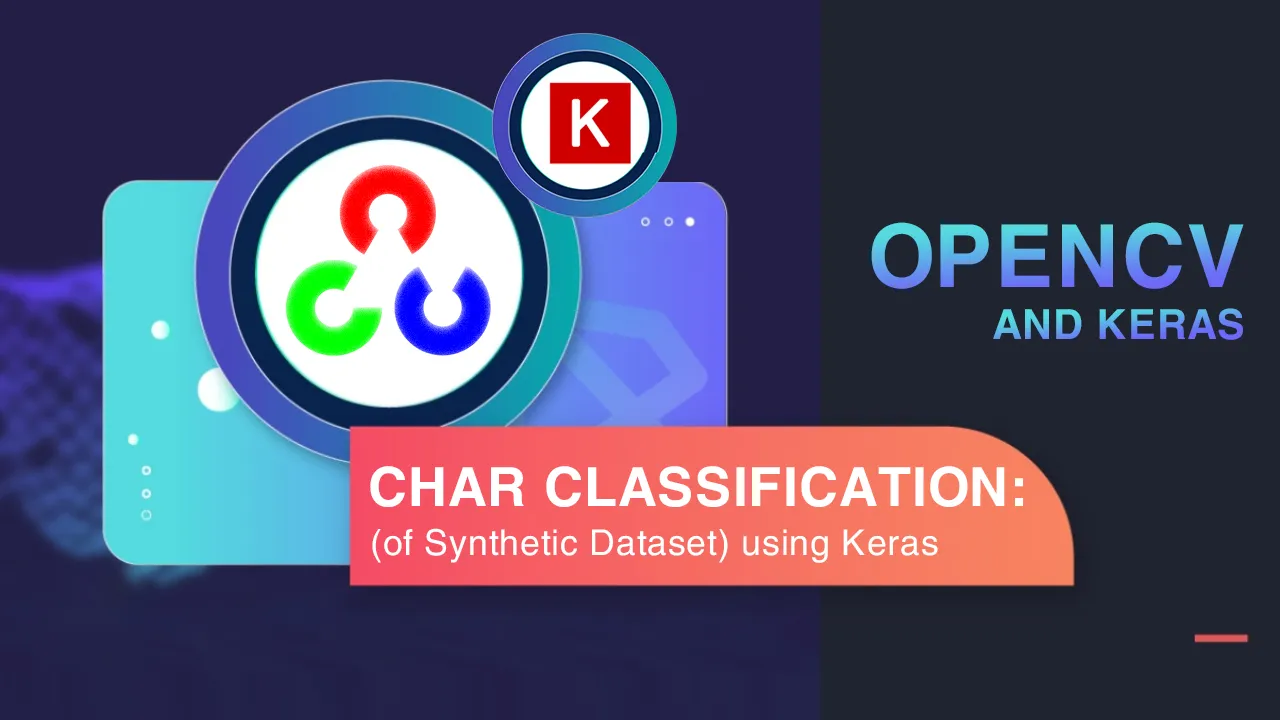 Character Classification (of Synthetic Dataset) using Keras & Opencv