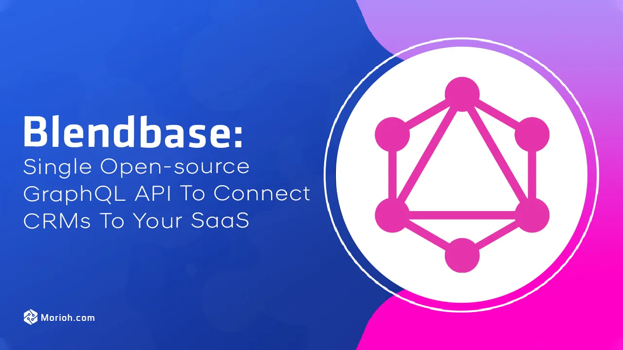 Blendbase: Single Open-source GraphQL API to Connect CRMs To Your SaaS