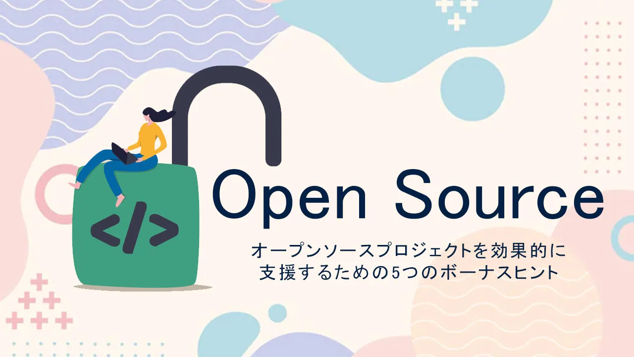 オープンソースプロジェクトを効果的に支援するための5つのボーナスヒント